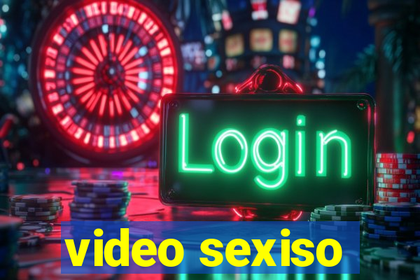 video sexiso